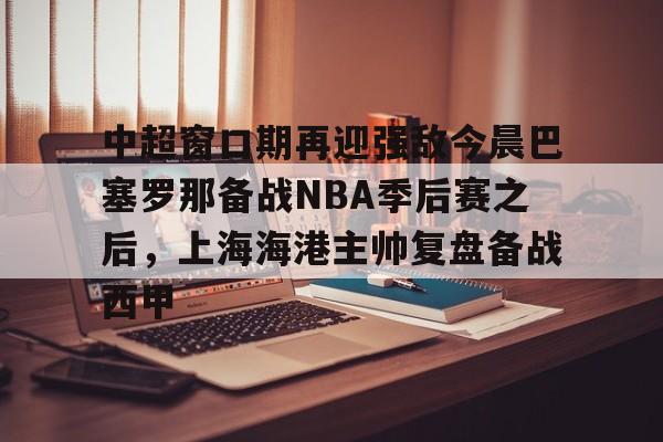爱游戏官网网页版入口-上海海港引援最新动态