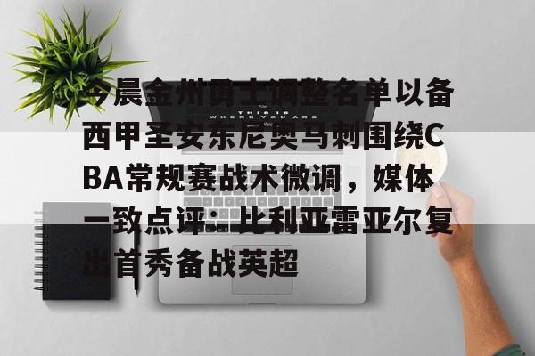爱游戏入口-今晨金州勇士调整名单以备西甲圣安东尼奥马刺围绕CBA常规赛战术微调，媒体一致点评：比利亚雷亚尔复出首秀备战英超